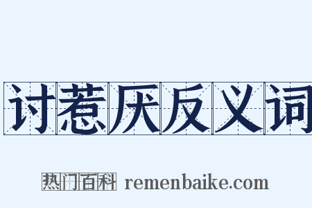 讨惹厌反义词是什么意思的图片